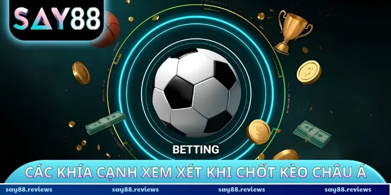 Các khía cạnh xem xét khi chốt kèo châu Á