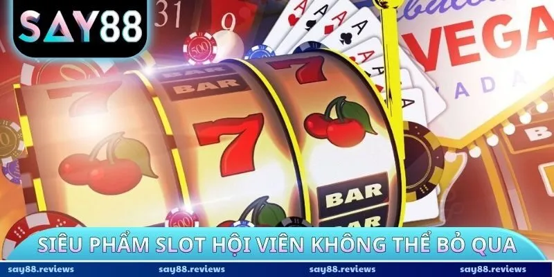 Các siêu phẩm slot hội viên không thể bỏ qua