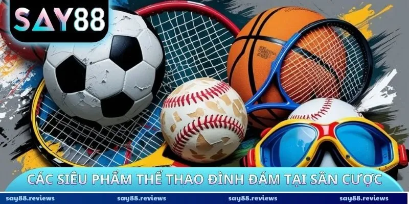 Các siêu phẩm thể thao đình đám tại sân cược 