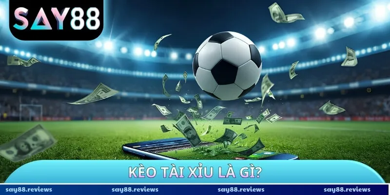 Kèo tài xỉu là gì?