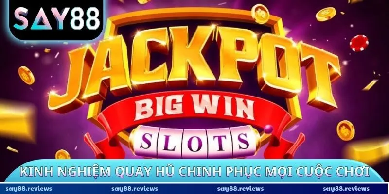 Kinh nghiệm quay hũ chinh phục mọi cuộc chơi