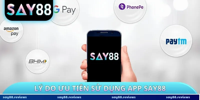 Lý do ưu tiên sử dụng app Say88